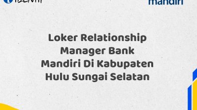 Loker Relationship Manager Bank Mandiri Di Kabupaten Hulu Sungai Selatan