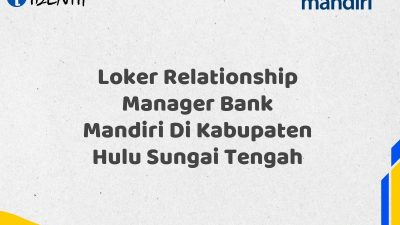 Loker Relationship Manager Bank Mandiri Di Kabupaten Hulu Sungai Tengah