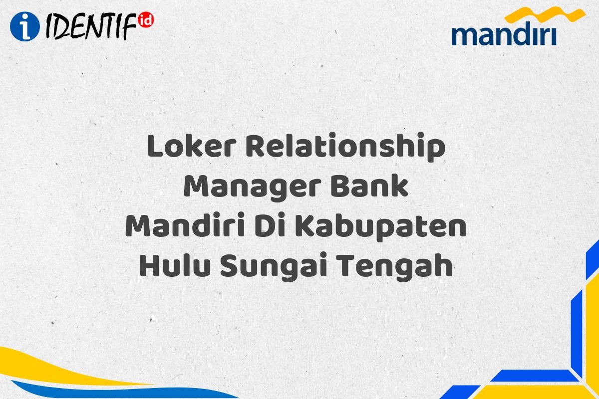 Loker Relationship Manager Bank Mandiri Di Kabupaten Hulu Sungai Tengah