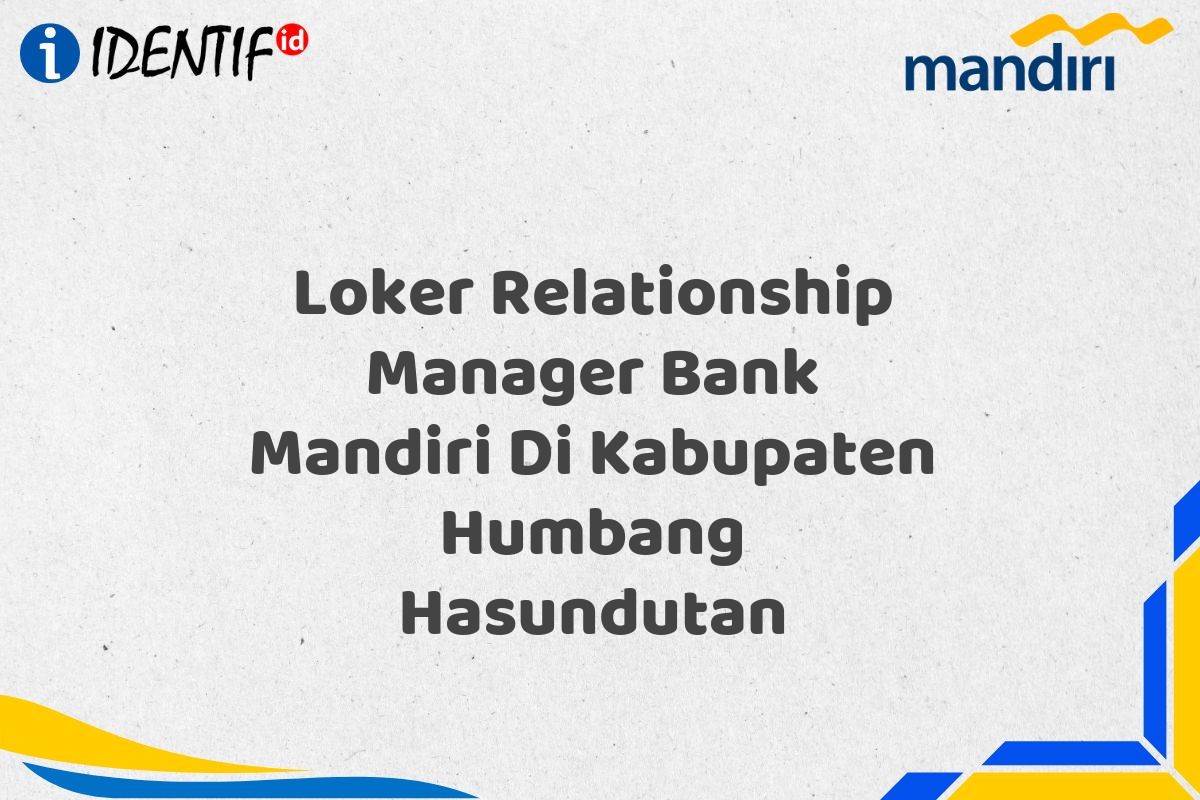Loker Relationship Manager Bank Mandiri Di Kabupaten Humbang Hasundutan
