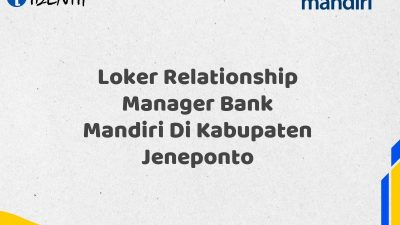Loker Relationship Manager Bank Mandiri Di Kabupaten Jeneponto