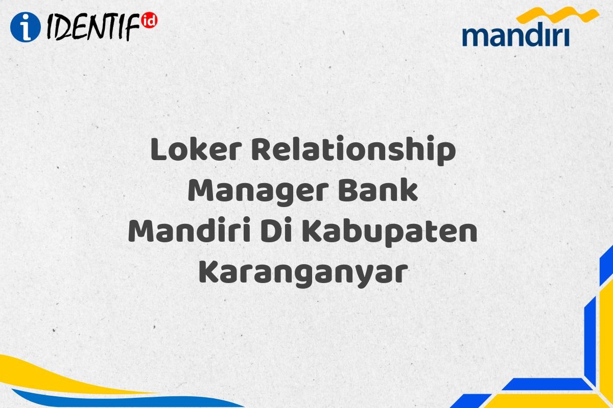 Loker Relationship Manager Bank Mandiri Di Kabupaten Karanganyar