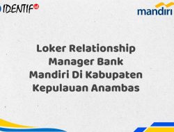 Loker Relationship Manager Bank Mandiri Di Kabupaten Kepulauan Anambas Tahun 2025 (Buruan Daftar Sekarang)