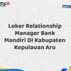 Loker Relationship Manager Bank Mandiri Di Kabupaten Kepulauan Aru Tahun 2025 (Daftar Sekarang)