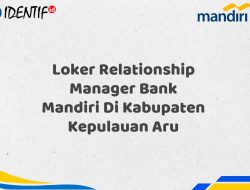 Loker Relationship Manager Bank Mandiri Di Kabupaten Kepulauan Aru Tahun 2025 (Daftar Sekarang)