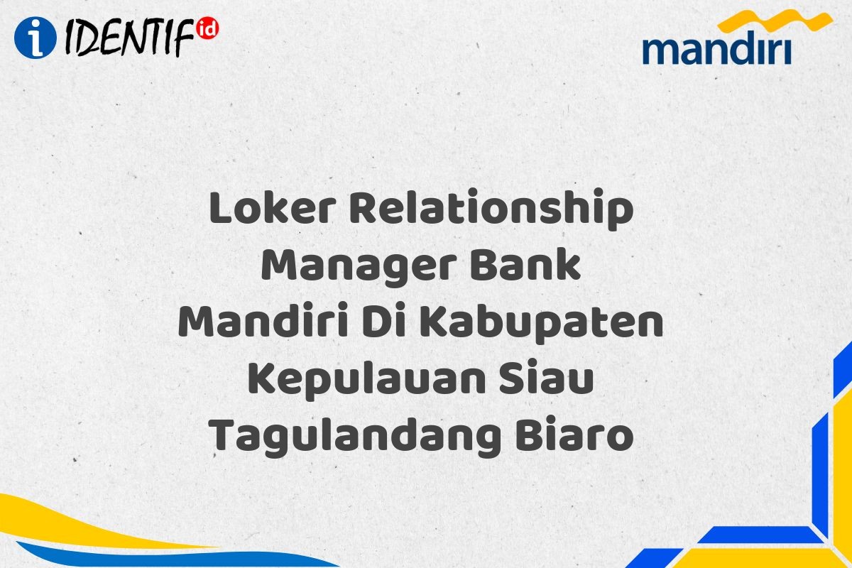 Loker Relationship Manager Bank Mandiri Di Kabupaten Kepulauan Siau Tagulandang Biaro