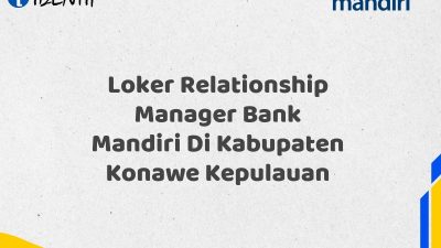 Loker Relationship Manager Bank Mandiri Di Kabupaten Konawe Kepulauan Tahun 2025 (Segera Daftar Sebelum Terlambat)