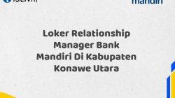 Loker Relationship Manager Bank Mandiri Di Kabupaten Konawe Utara Tahun 2025 (Segera Daftar Sebelum Terlambat) 5 Loker Relationship Manager Bank Mandiri Di Kabupaten Konawe Utara