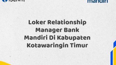 Loker Relationship Manager Bank Mandiri Di Kabupaten Kotawaringin Timur