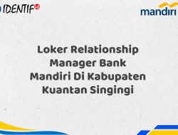 Loker Relationship Manager Bank Mandiri Di Kabupaten Kuantan Singingi Tahun 2025 (Ayo Daftar Sekarang)