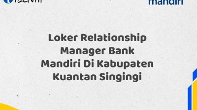 Loker Relationship Manager Bank Mandiri Di Kabupaten Kuantan Singingi