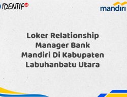 Loker Relationship Manager Bank Mandiri Di Kabupaten Labuhanbatu Utara Tahun 2025 (Segera Daftar Sebelum Terlambat)