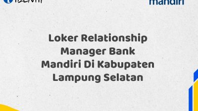 Loker Relationship Manager Bank Mandiri Di Kabupaten Lampung Selatan