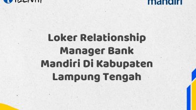 Loker Relationship Manager Bank Mandiri Di Kabupaten Lampung Tengah