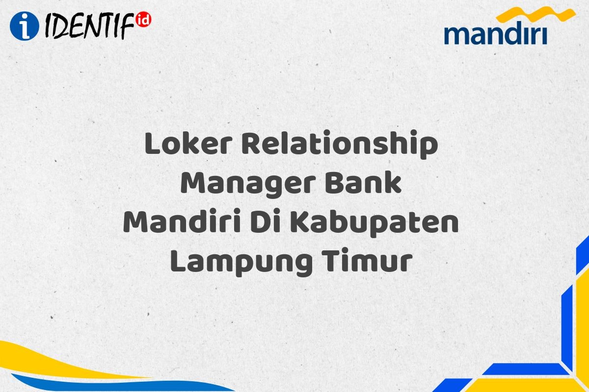 Loker Relationship Manager Bank Mandiri Di Kabupaten Lampung Timur