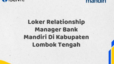 Loker Relationship Manager Bank Mandiri Di Kabupaten Lombok Tengah Tahun 2025