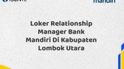 Loker Relationship Manager Bank Mandiri Di Kabupaten Lombok Utara Tahun 2025 (Daftar Sekarang)