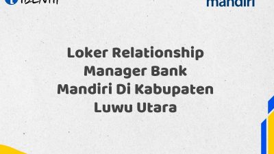 Loker Relationship Manager Bank Mandiri Di Kabupaten Luwu Utara