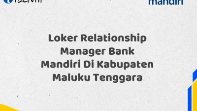 Loker Relationship Manager Bank Mandiri Di Kabupaten Maluku Tenggara Tahun 2025 (Yang Wajib Anda Ketahui)