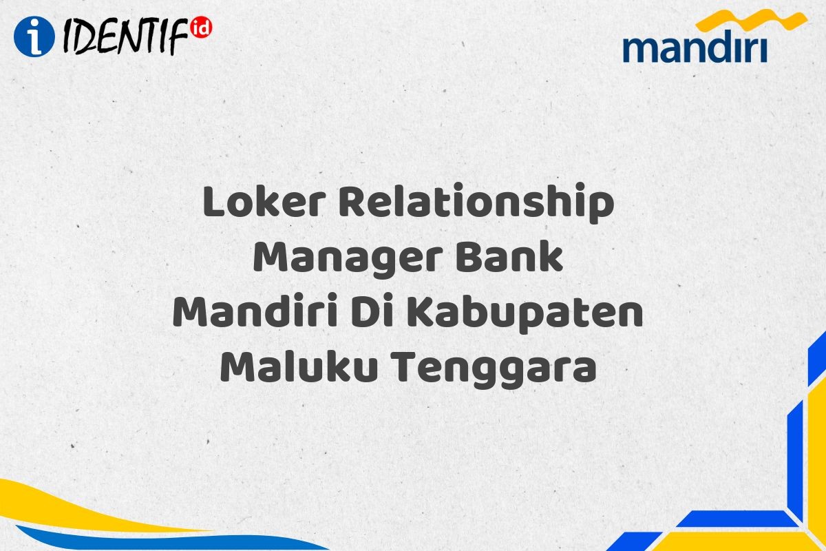 Loker Relationship Manager Bank Mandiri Di Kabupaten Maluku Tenggara
