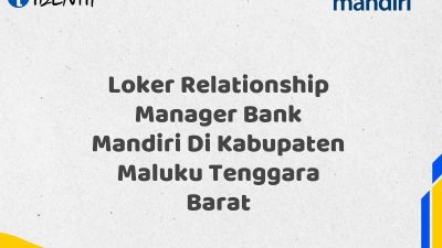 Loker Relationship Manager Bank Mandiri Di Kabupaten Maluku Tenggara Barat Tahun 2025 (Yang Wajib Anda Ketahui)