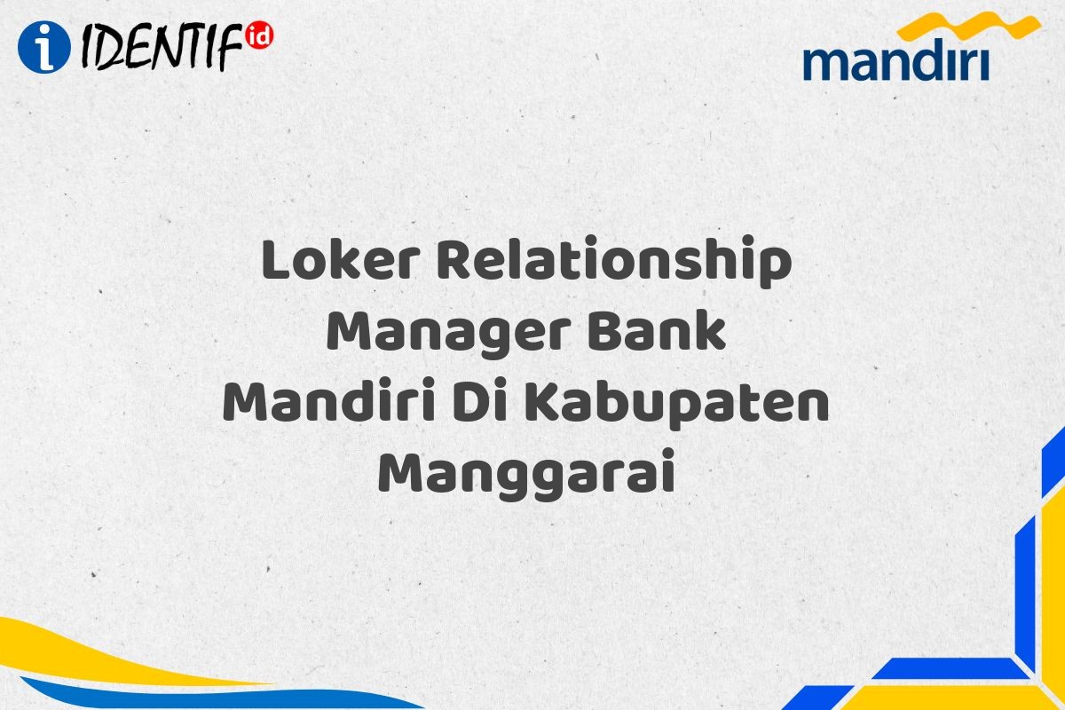 Loker Relationship Manager Bank Mandiri Di Kabupaten Manggarai