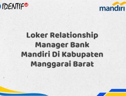 Loker Relationship Manager Bank Mandiri Di Kabupaten Manggarai Barat Tahun 2025 (Buruan Daftar Sekarang)