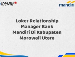 Loker Relationship Manager Bank Mandiri Di Kabupaten Morowali Utara Tahun 2025 (Daftar Sekarang)