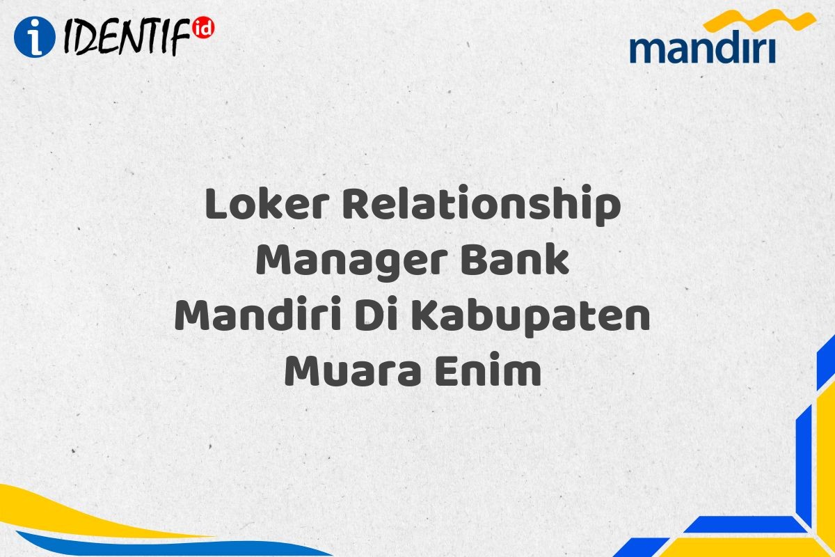 Loker Relationship Manager Bank Mandiri Di Kabupaten Muara Enim