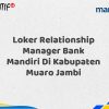 Loker Relationship Manager Bank Mandiri Di Kabupaten Muaro Jambi Tahun 2025