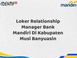 Loker Relationship Manager Bank Mandiri Di Kabupaten Musi Banyuasin Tahun 2025 (Apply Now)
