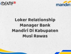 Loker Relationship Manager Bank Mandiri Di Kabupaten Musi Rawas Tahun 2025 (Segera Daftar Sebelum Terlambat)
