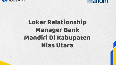Loker Relationship Manager Bank Mandiri Di Kabupaten Nias Utara