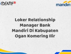 Loker Relationship Manager Bank Mandiri Di Kabupaten Ogan Komering Ilir Tahun 2025 (Yang Wajib Anda Ketahui)