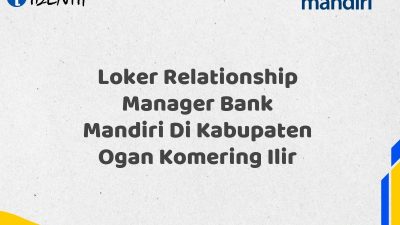 Loker Relationship Manager Bank Mandiri Di Kabupaten Ogan Komering Ilir Tahun 2025 (Yang Wajib Anda Ketahui)