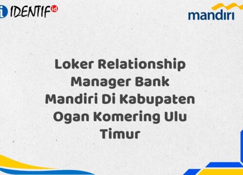 Loker Relationship Manager Bank Mandiri Di Kabupaten Ogan Komering Ulu Timur Tahun 2025 (Yang Wajib Anda Ketahui)