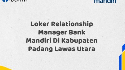 Loker Relationship Manager Bank Mandiri Di Kabupaten Padang Lawas Utara Tahun 2025 (Ayo Daftar Sekarang)