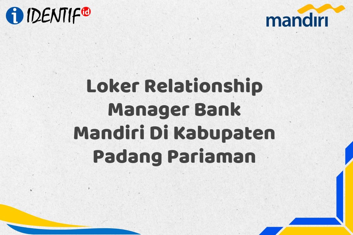 Loker Relationship Manager Bank Mandiri Di Kabupaten Padang Pariaman