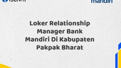 Loker Relationship Manager Bank Mandiri Di Kabupaten Pakpak Bharat Tahun 2025 (Segera Daftar Sebelum Terlambat)