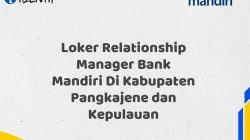 Loker Relationship Manager Bank Mandiri Di Kabupaten Pangkajene dan Kepulauan Tahun 2025 (Segera Daftar Sebelum Terlambat) 5 Loker Relationship Manager Bank Mandiri Di Kabupaten Pangkajene dan Kepulauan