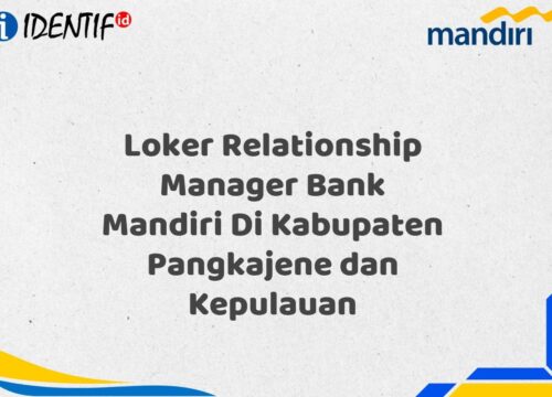 Loker Relationship Manager Bank Mandiri Di Kabupaten Pangkajene dan Kepulauan Tahun 2025 (Segera Daftar Sebelum Terlambat)