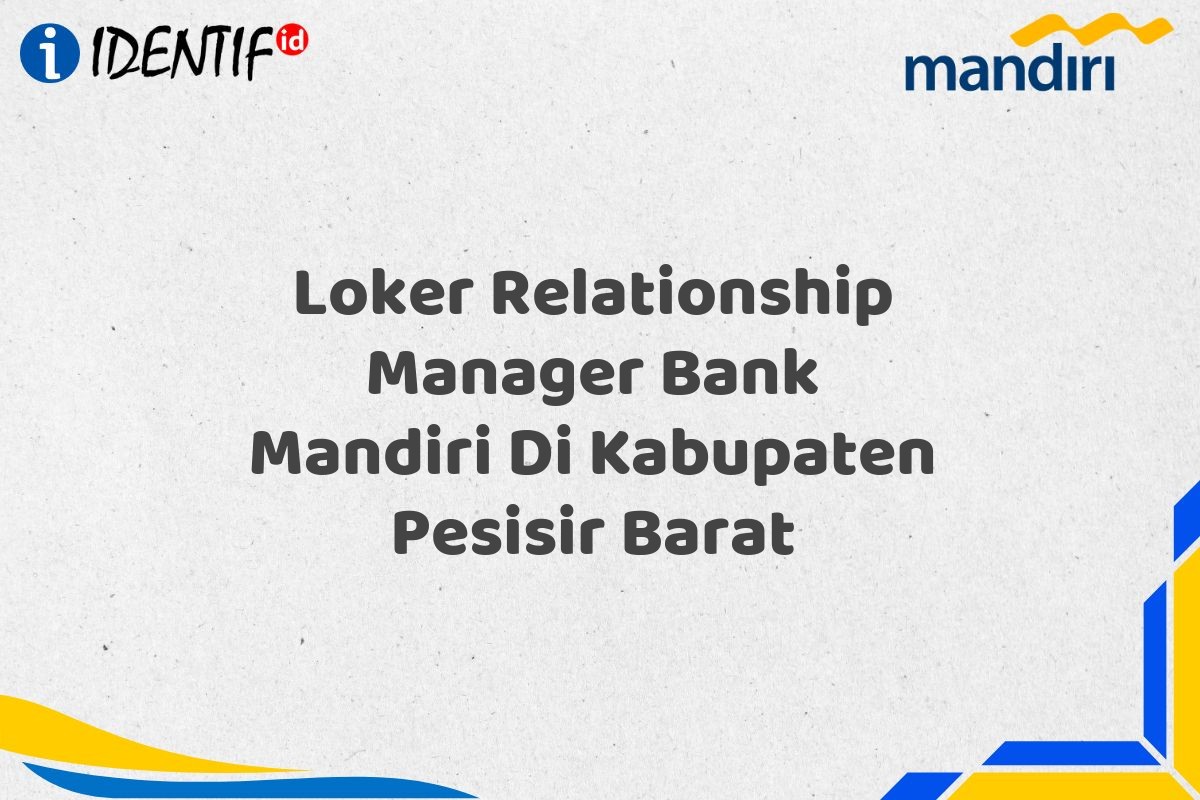Loker Relationship Manager Bank Mandiri Di Kabupaten Pesisir Barat