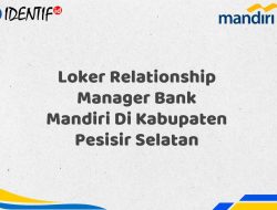 Loker Relationship Manager Bank Mandiri Di Kabupaten Pesisir Selatan Tahun 2025 (Buruan Daftar Sekarang)