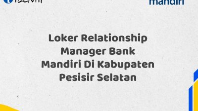 Loker Relationship Manager Bank Mandiri Di Kabupaten Pesisir Selatan Tahun 2025 (Buruan Daftar Sekarang)