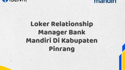 Loker Relationship Manager Bank Mandiri Di Kabupaten Pinrang Tahun 2025 (Buruan Daftar Sekarang)