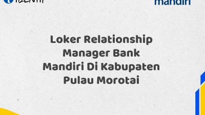 Loker Relationship Manager Bank Mandiri Di Kabupaten Pulau Morotai Tahun 2025 (Ayo Daftar Sekarang)