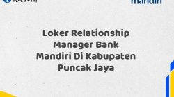 Loker Relationship Manager Bank Mandiri Di Kabupaten Puncak Jaya Tahun 2025 (Daftar Sekarang)