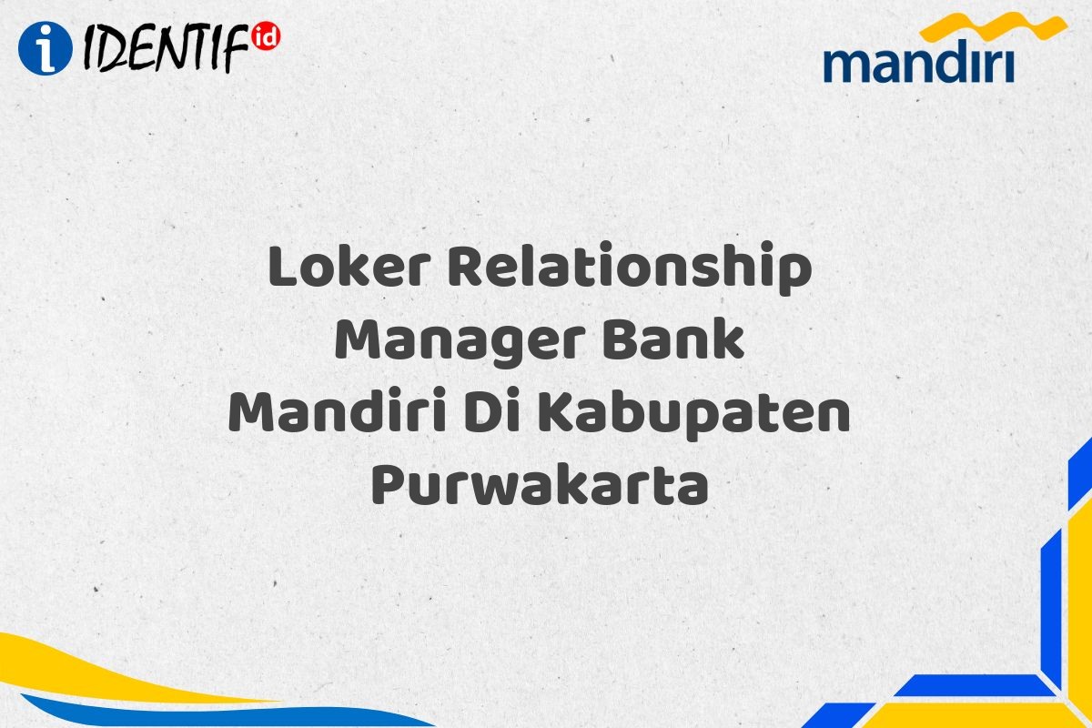 Loker Relationship Manager Bank Mandiri Di Kabupaten Purwakarta