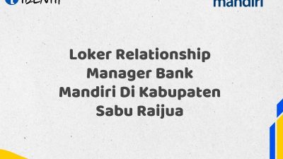 Loker Relationship Manager Bank Mandiri Di Kabupaten Sabu Raijua Tahun 2025 (Segera Daftar Sebelum Terlambat)