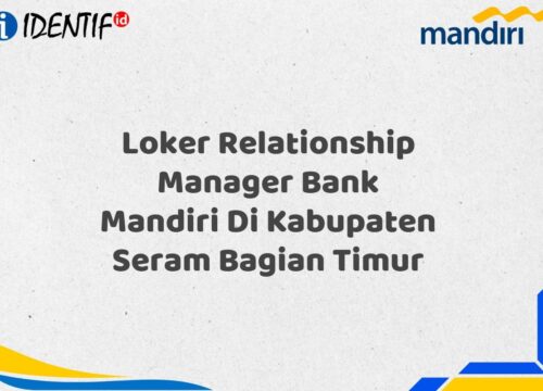 Loker Relationship Manager Bank Mandiri Di Kabupaten Seram Bagian Timur Tahun 2025 (Yang Wajib Anda Ketahui)